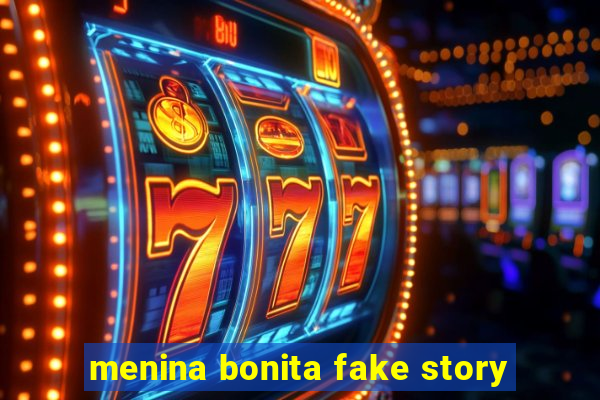 menina bonita fake story